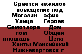 Сдается нежилое помещение под Магазин . офис . › Улица ­ . Героев Самотлора  › Дом ­ 20 пом.1004 › Общая площадь ­ 150 › Цена ­ 750 - Ханты-Мансийский, Нижневартовск г. Недвижимость » Помещения аренда   . Ханты-Мансийский,Нижневартовск г.